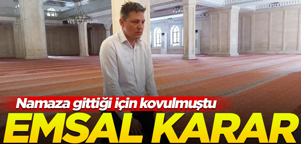 Namaz kıldığı için kovulmuştu! Mahkemeden emsal karar