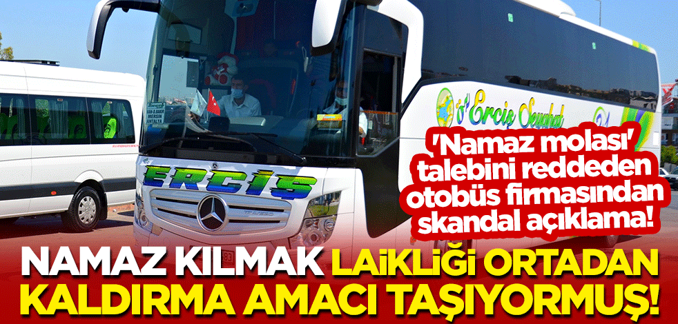 'Namaz molası' talebini reddeden otobüs firmasından skandal açıklama! Namaz kılmak, laikliği ortadan kaldırma amacı taşıyormuş!