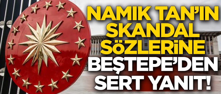 Namık Tan'ın skandal sözlerine Beştepe'den sert yanıt: Türkiye'yi değil, ABD'yi...