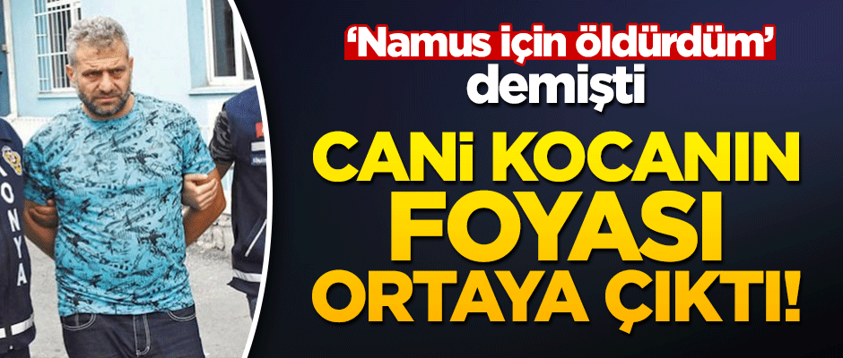 'Namus için öldürdüm' diyen cani koca eşini aldatmış!
