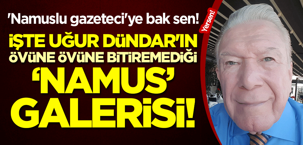 'Namuslu gazeteci'ye bak sen! İşte Uğur Dündar'ın övüne övüne bitiremediği "namus" galerisi!