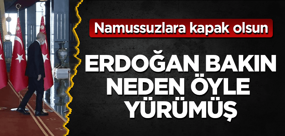 Namussuzlara kapak olsun! Erdoğan bakın neden öyle yürümüş