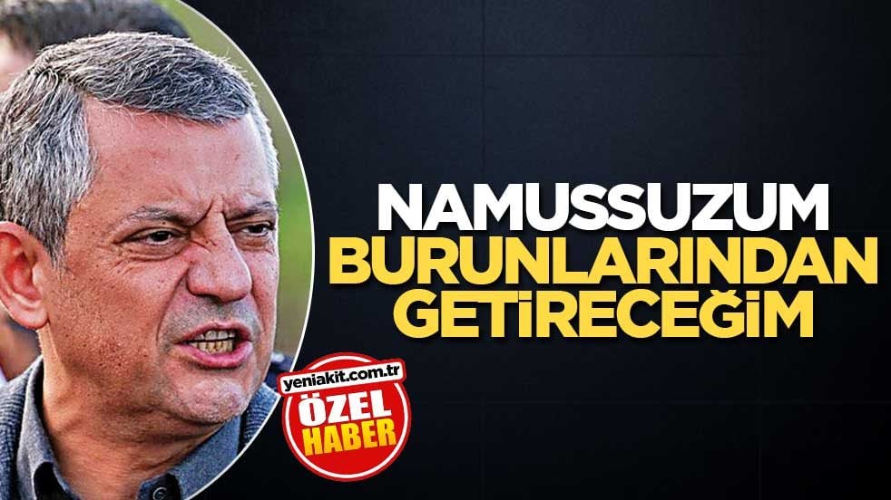 Namussuzum burunlarından getireceğim