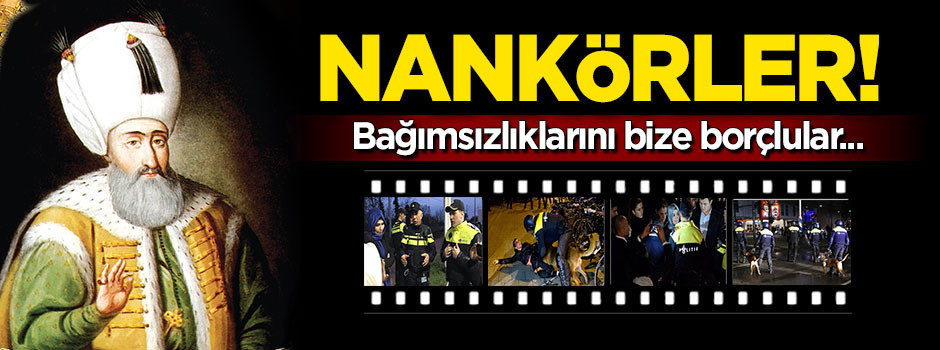 Nankörler! Bağımsızlıklarını bize borçlular