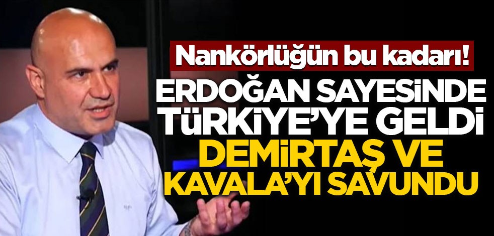 Nankörlüğün bu kadarı! Erdoğan sayesinde Türkiye'ye döndü, Kavala ve Demirtaş'ı savundu!