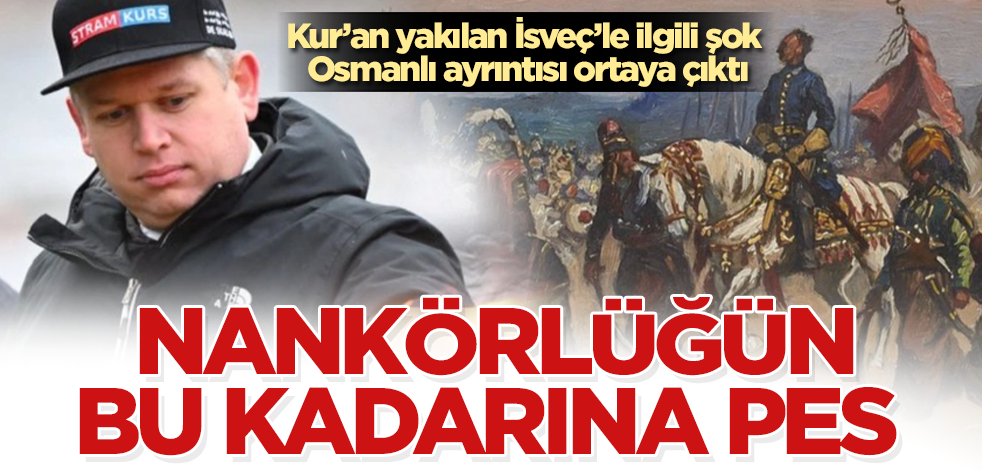 Nankörlüğün bu kadarına pes! Kur’an yakılan İsveç’le ilgili şok Osmanlı ayrıntısı ortaya çıktı