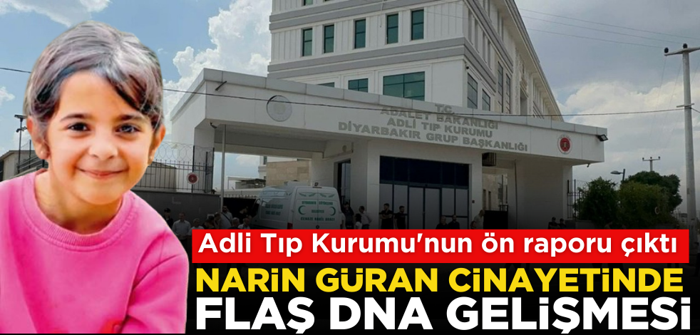 Narin Güran cinayeti soruşturmasında flaş DNA gelişmesi!