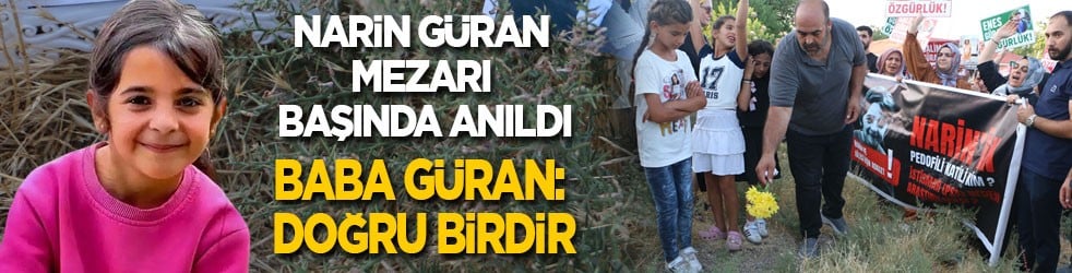 Narin Güran mezarı başında anıldı! Baba Güran: Doğru birdir!