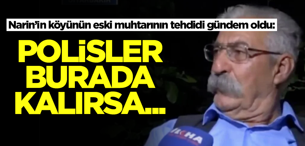 Narin Güran'ın köyünün eski muhtarının tehdidi gündem oldu: Polisler burada kalırsa...