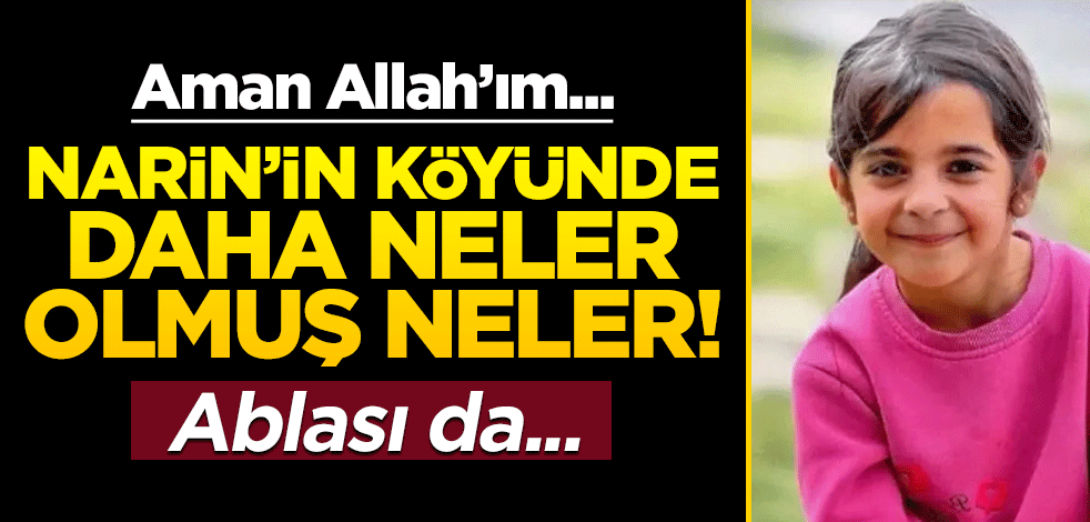 Narin ilk değil! Köyde neler olmuş neler… Narin’in ablası da…
