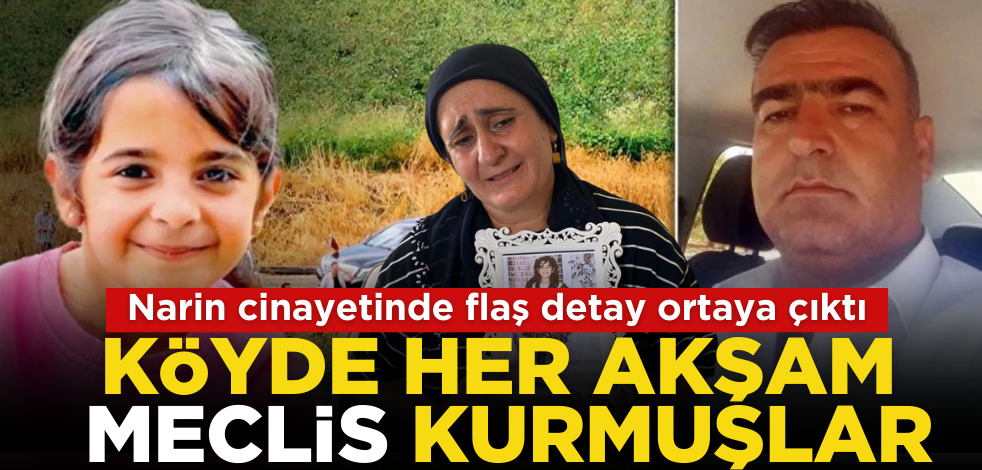 Narin soruşturmasında flaş detay! Köyde her akşam meclis kurmuşlar