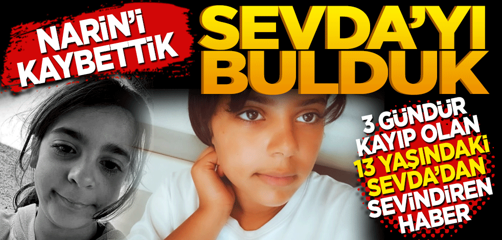 Narin’i kaybettik Sevda’yı bulduk! Üç gündür kayıp olan 13 yaşındaki Sevda Yılmaz'dan sevindiren haber