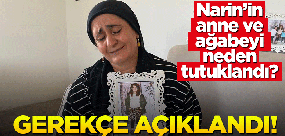 Narin'in anne ve ağabeyi neden tutuklandı! Gerekçe belli oldu!