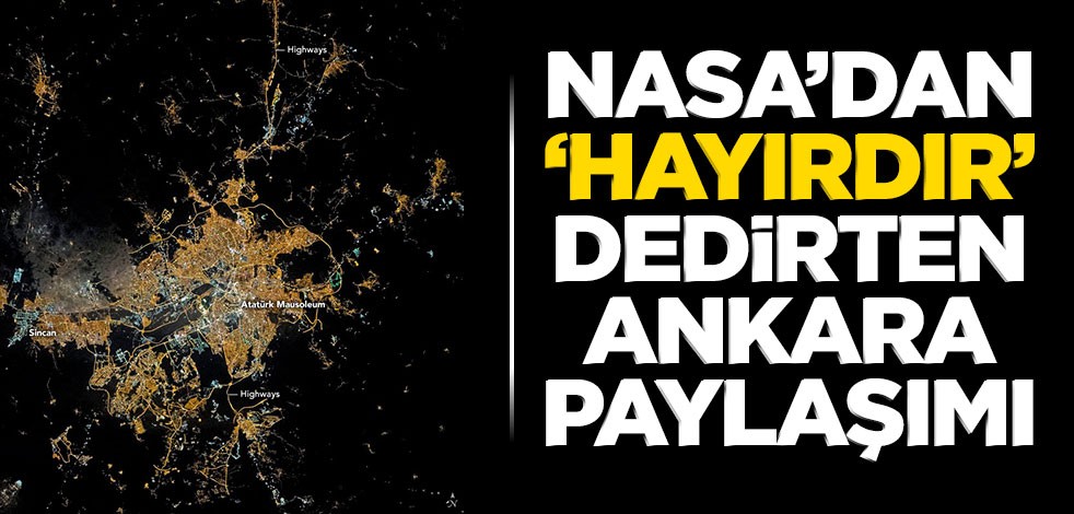 NASA Ankara'nın uzaydan gece çekilmiş fotoğrafını paylaştı
