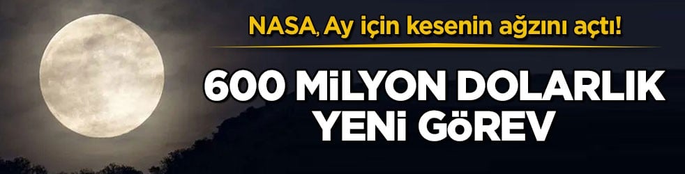 NASA, Ay için kesenin ağzını açtı! 600 milyon dolarlık yeni görev