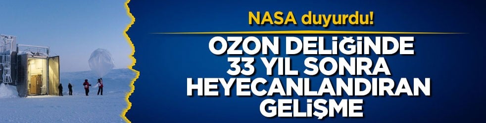 NASA duyurdu! Ozon deliğinde 33 yıl sonra heyecanlandıran gelişme