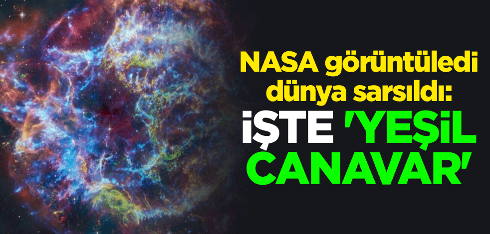 NASA görüntüledi dünya sarsıldı: İşte 'Yeşil Canavar'