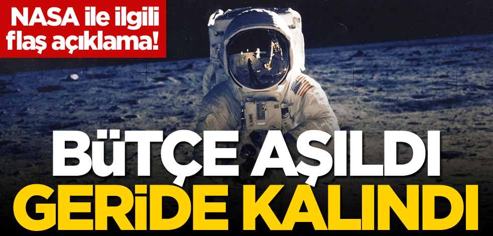 NASA ile ilgili flaş açıklama! Bütçe aşıldı, geride kalındı