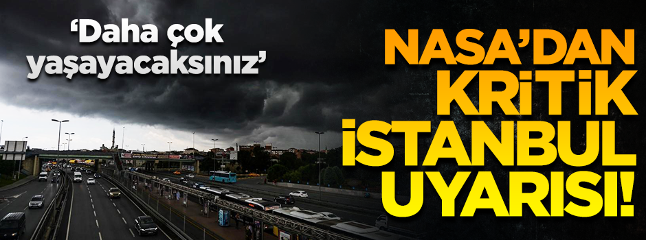 NASA uzmanından Türkiye uyarısı: Daha çok yaşayacaksınız!