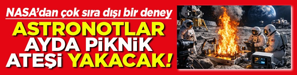 NASA’dan çok sıra dışı bir deney Astronotlar ayda piknik ateşi yakacak!