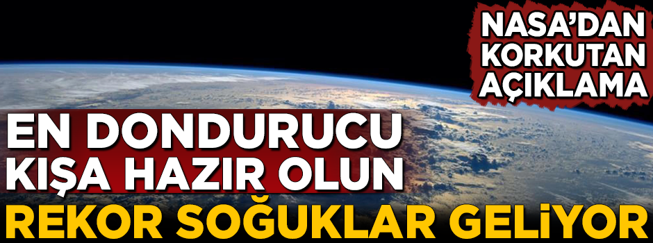 NASA'dan korkutan açıklama! Rekor soğuklar geliyor