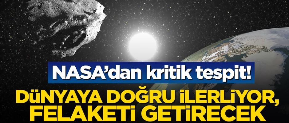 NASA’dan kritik tespit! Dünyaya doğru ilerliyor, felaketi getirecek