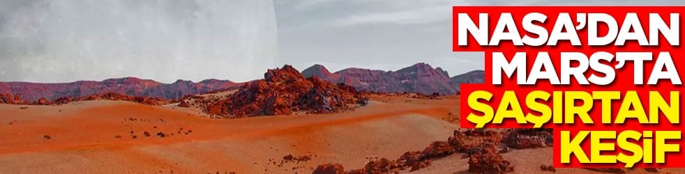 NASA’dan Mars’ta şaşırtan keşif!