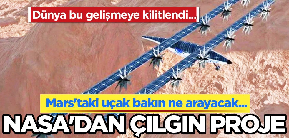 NASA'dan o araçla çılgın proje! Şirketin yetkililerin talipleri arttı: Mars'taki uçak su arayacak!