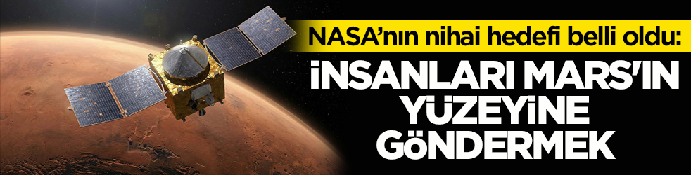 NASA'nın nihai hedefi belli oldu: İnsanları Mars'ın yüzeyine göndermek