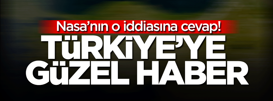 NASA'ya cevap!' Türkiye'ye güzel haber