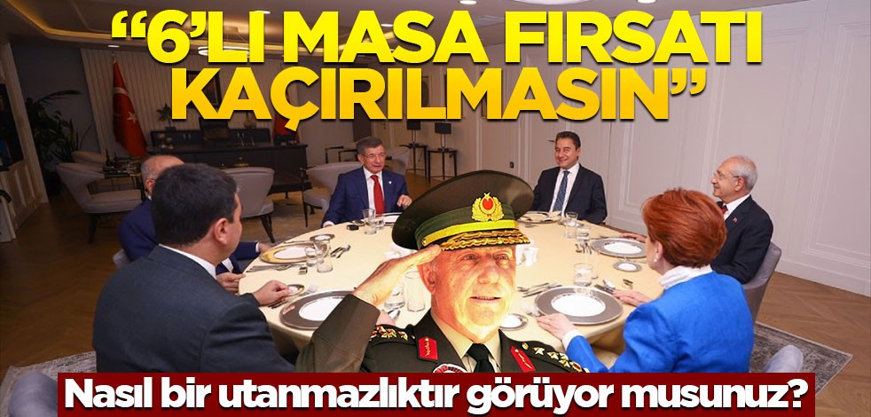 Nasıl bir utanmazlıktır görüyor musunuz? "6'lı masa fırsatı kaçırılmasın"