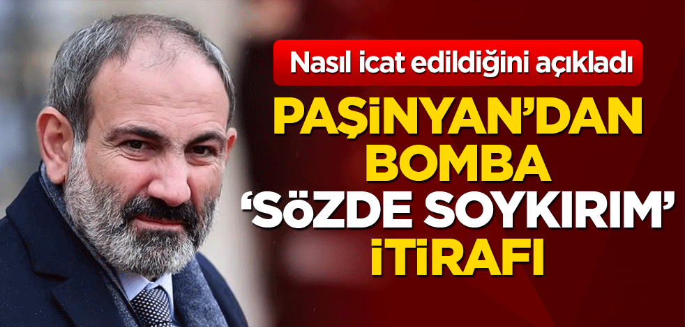 Nasıl icat edildiğini açıkladı Paşinyan’dan bomba ‘sözde soykırım’ itirafı