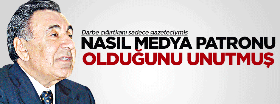 Nasıl medya patronu olduğunu unutmuş
