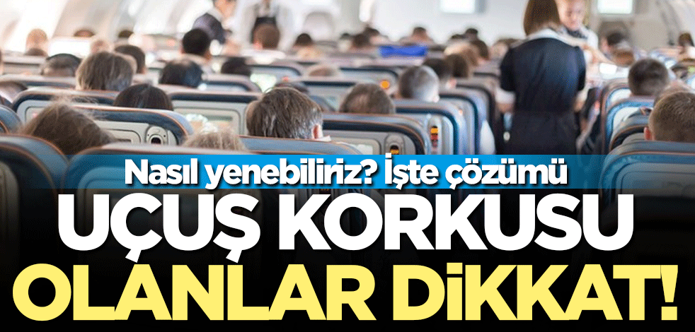 Nasıl yenebiliriz? İşte çözümü Uçuş korkusu olanlar dikkat!