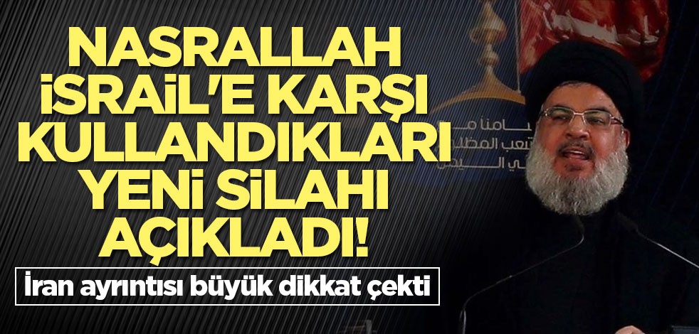 Nasrallah, İsrail'e karşı kullandıkları yeni silahı açıkladı! İran ayrıntısı büyük dikkat çekti