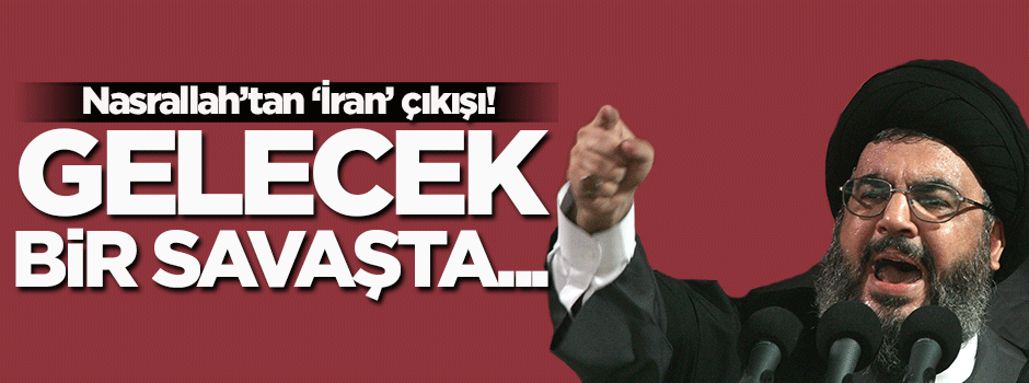 Nasrallah'tan 'İran' çıkışı! Gelecek bir savaşta...