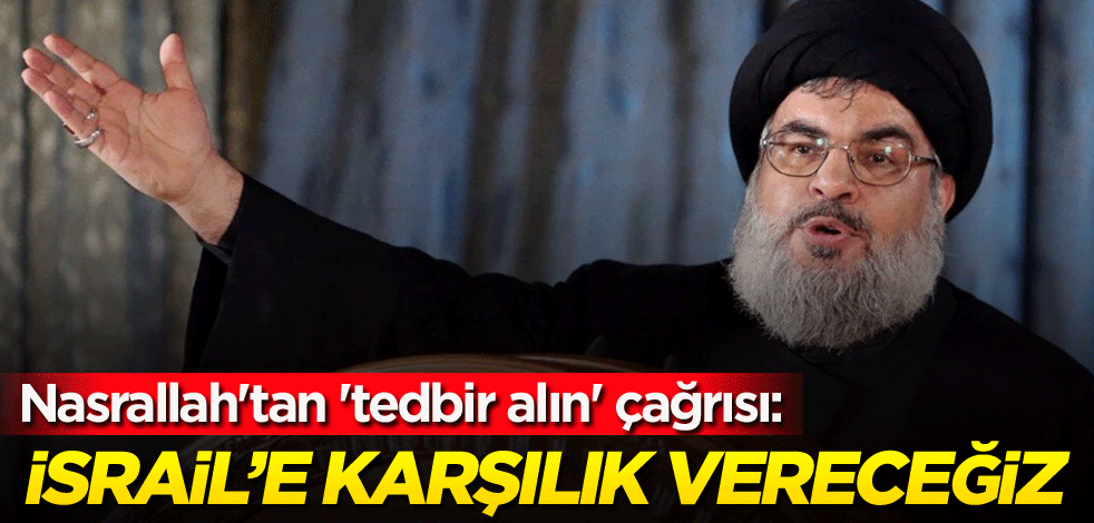 Nasrallah'tan 'tedbir alın' çağrısı: İsrail'e karşılık vereceğiz