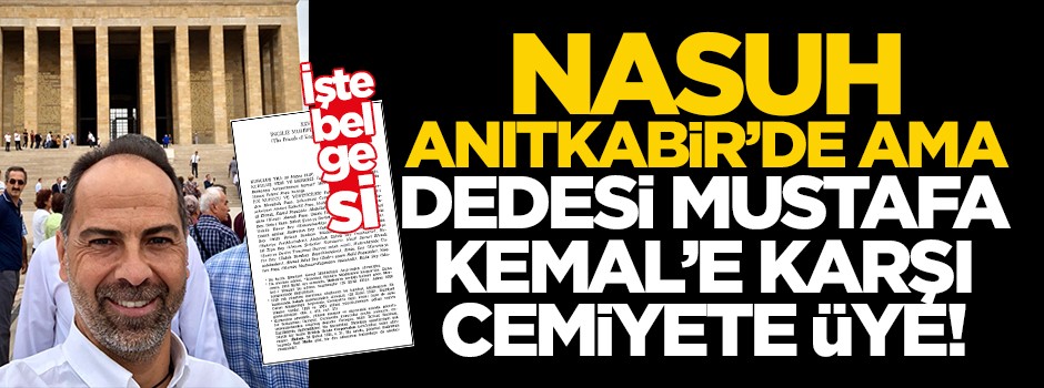 Nasuh Mahruki Anıtkabir’de ama dedesi Mustafa Kemal karşıtı cemiyete üye!