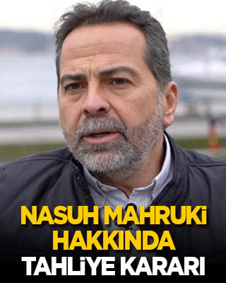 Nasuh Mahruki hakkında tahliye kararı