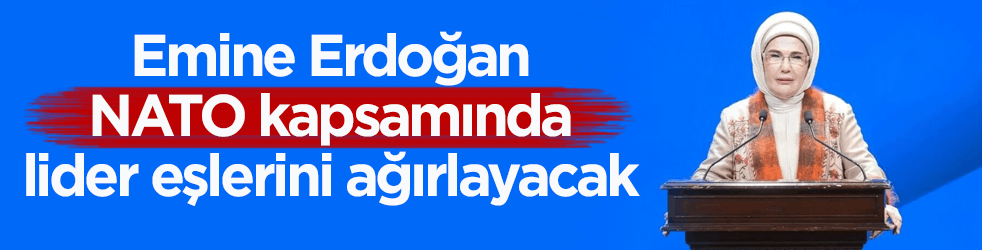 NATO Ankara Zirvesi yarın başlayacak! Emine Erdoğan lider eşlerini ağırlayacak