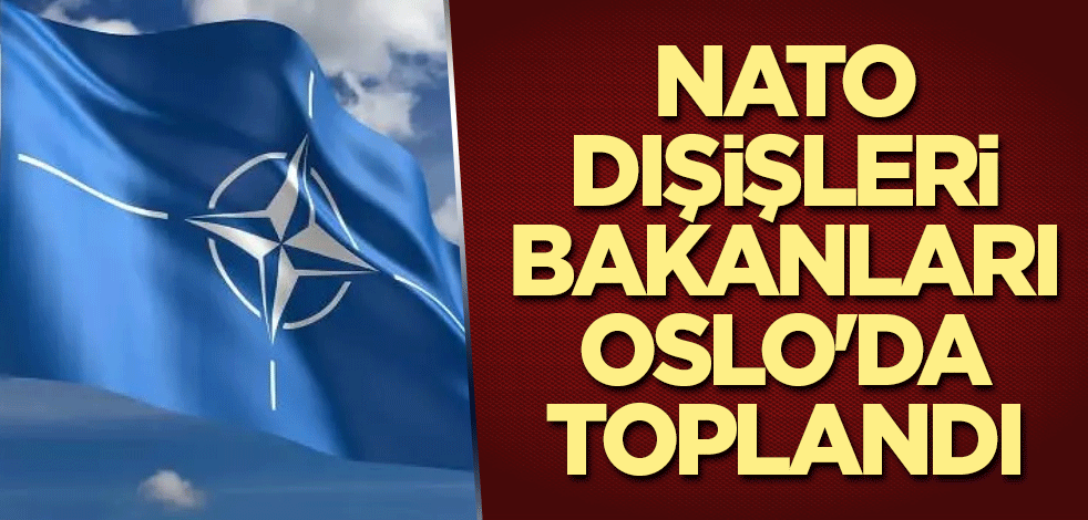 NATO dışişleri bakanları Oslo'da toplandı