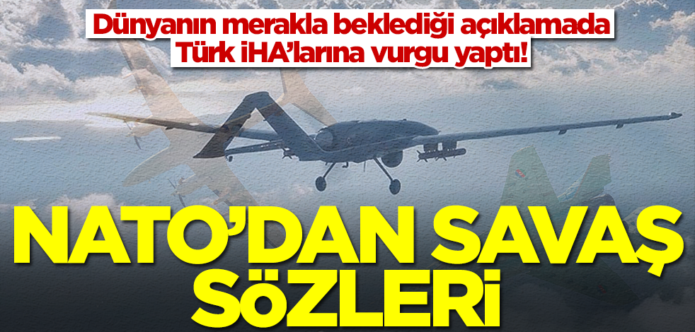 NATO dünyanın merakla takip ettiği açıklamada Türk İHA'larını örnek gösterdi! Flaş savaş sözleri