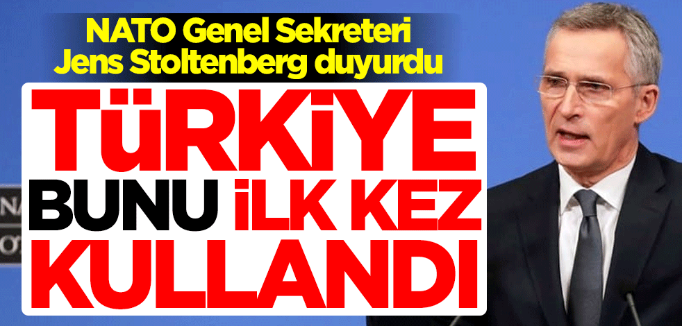 NATO Genel Sekreteri Jens Stoltenberg duyurdu: Türkiye bunu ilk kez kullandı