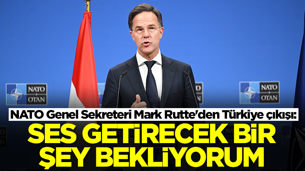 NATO Genel Sekreteri Mark Rutte'den Türkiye çıkışı: Ses getirecek bir şey bekliyorum