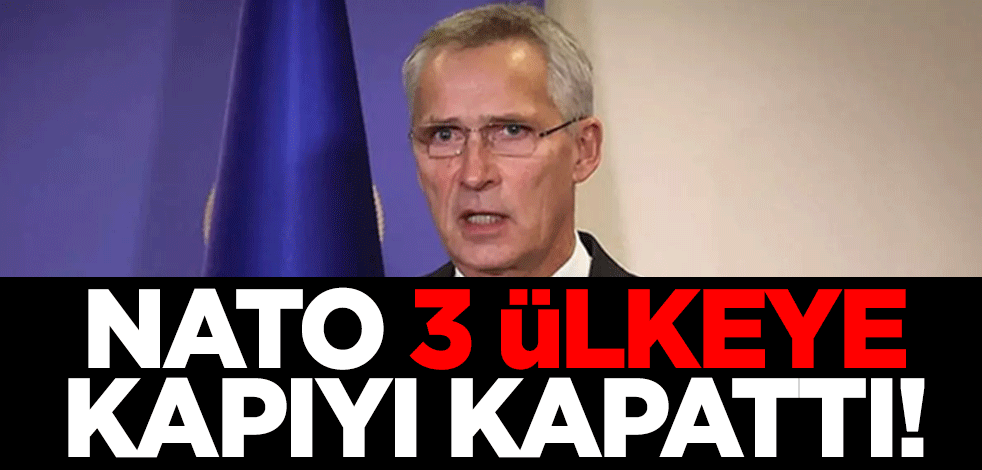 NATO Genel Sekreteri Stoltenberg, 3 ülkeye kapıyı kapattı!