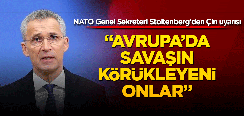 NATO Genel Sekreteri Stoltenberg'den Çin uyarısı: Avrupa'daki çatışmayı körüklüyor