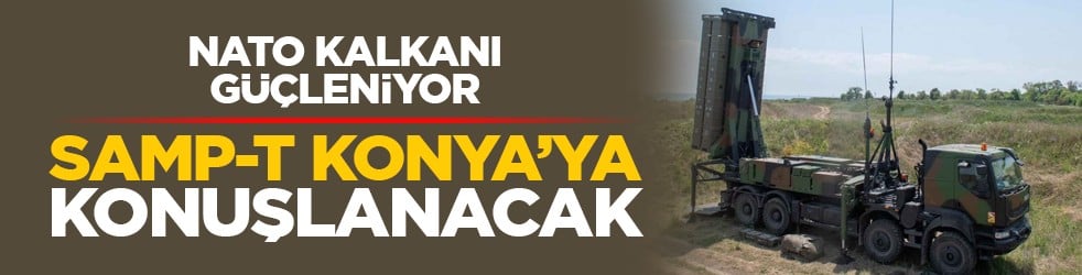 NATO kalkanı güçleniyor: SAMP-T Konya’ya konuşlanacak