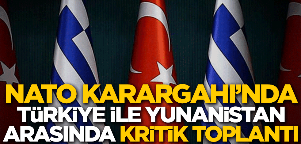 NATO Karargahı'nda Türkiye ile Yunanistan arasında kritik toplantı