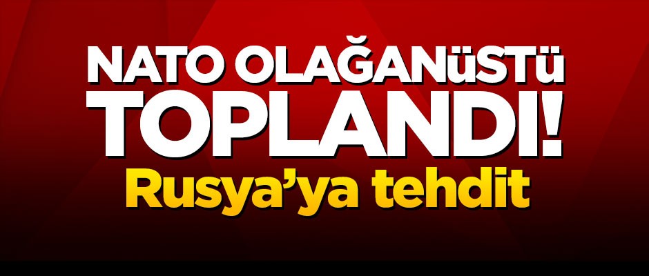 NATO olağanüstü toplandı! Rusya'ya tehdit