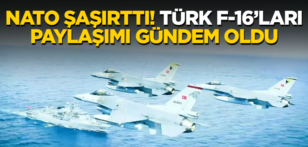 NATO şaşırttı! Türk F-16'ları paylaşımı gündem oldu
